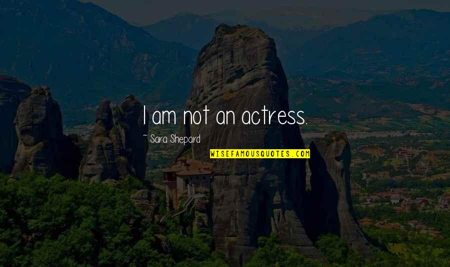 Actress Quotes By Sara Shepard: I am not an actress.
