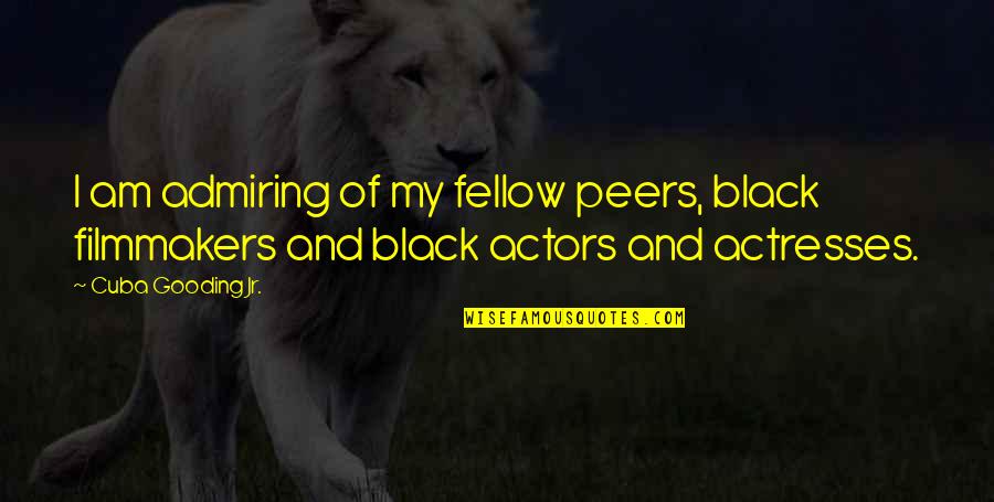 Actresses Actors Quotes By Cuba Gooding Jr.: I am admiring of my fellow peers, black