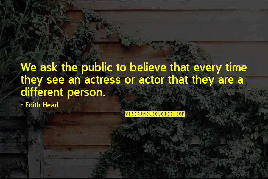 Actresses Actors Quotes By Edith Head: We ask the public to believe that every