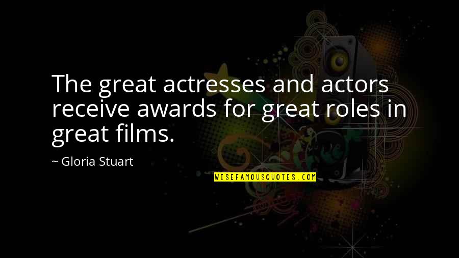 Actresses Actors Quotes By Gloria Stuart: The great actresses and actors receive awards for