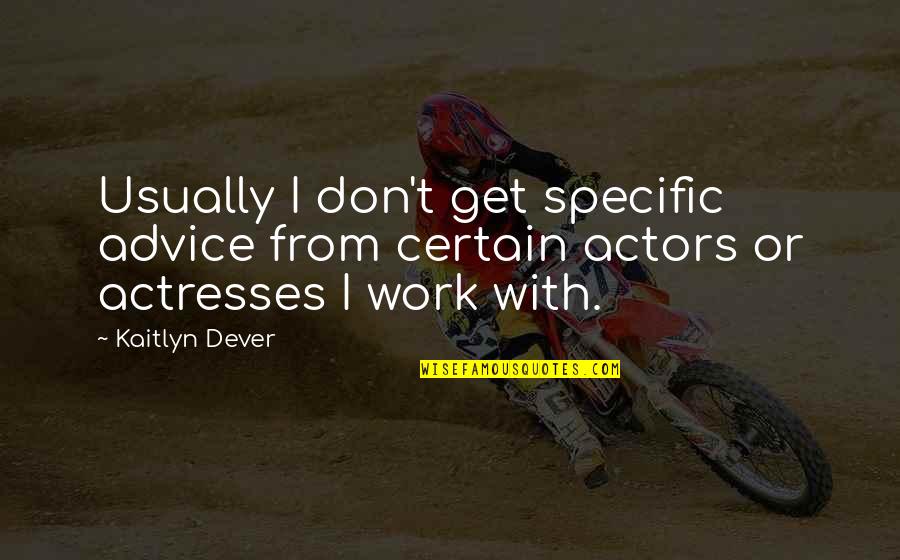 Actresses Actors Quotes By Kaitlyn Dever: Usually I don't get specific advice from certain