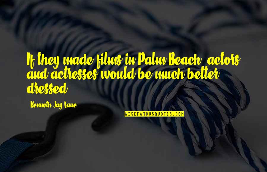 Actresses Actors Quotes By Kenneth Jay Lane: If they made films in Palm Beach, actors