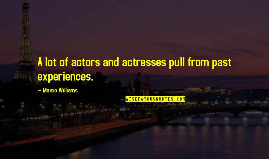 Actresses Actors Quotes By Maisie Williams: A lot of actors and actresses pull from