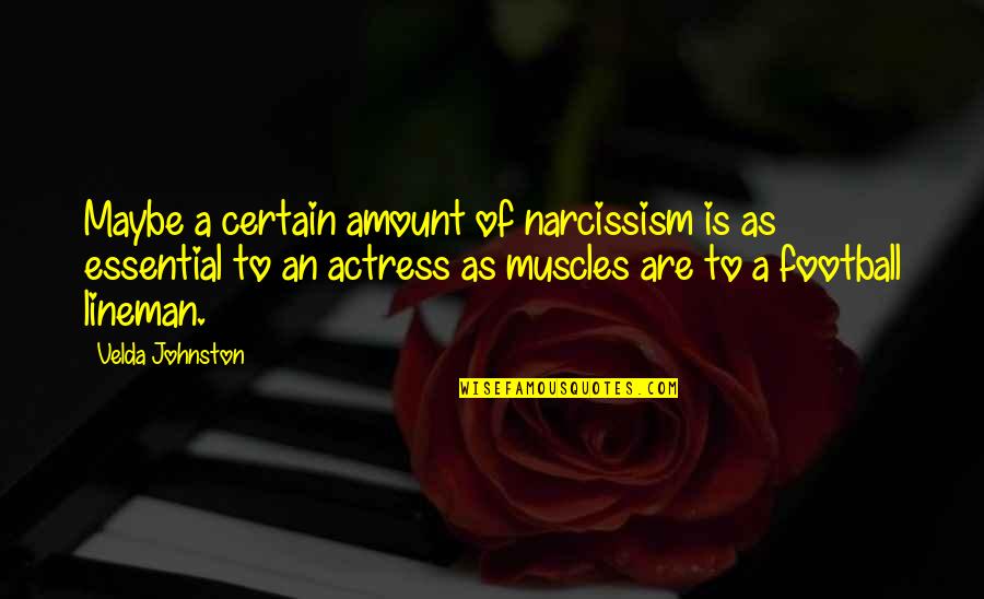 Actresses Actors Quotes By Velda Johnston: Maybe a certain amount of narcissism is as