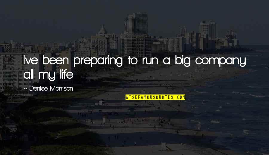 Actresses In Their 40s Quotes By Denise Morrison: I've been preparing to run a big company Actresses In Their 40s Quotes By Denise Morrison: I've been preparing to run a big company