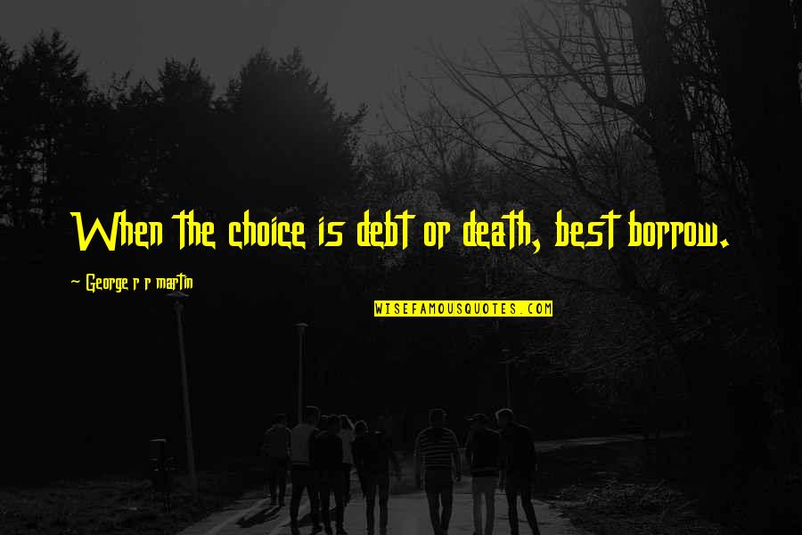 Actresses In Their 40s Quotes By George R R Martin: When the choice is debt or death, best Actresses In Their 40s Quotes By George R R Martin: When the choice is debt or death, best