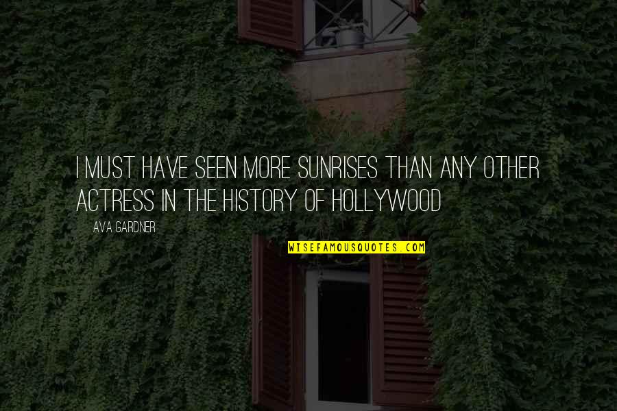 Actresses Quotes By Ava Gardner: I must have seen more sunrises than any Actresses Quotes By Ava Gardner: I must have seen more sunrises than any