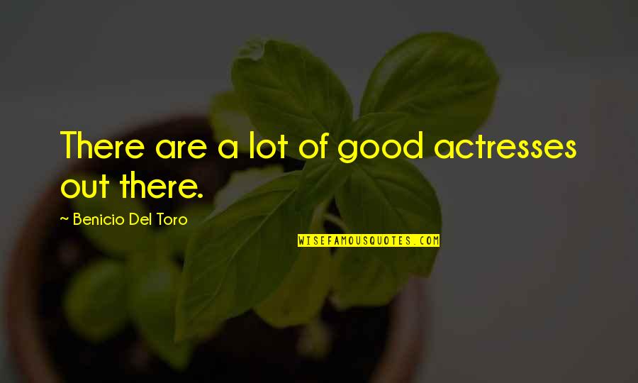 Actresses Quotes By Benicio Del Toro: There are a lot of good actresses out Actresses Quotes By Benicio Del Toro: There are a lot of good actresses out