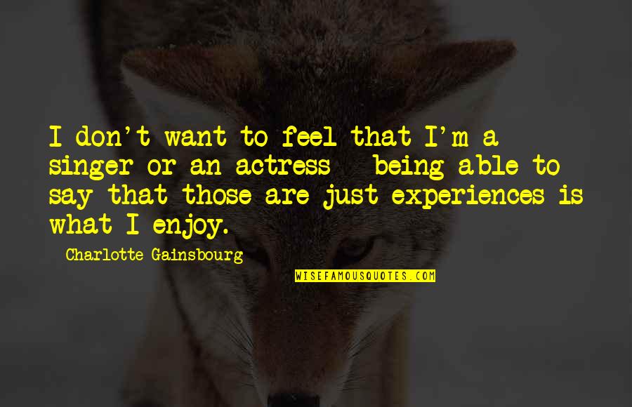 Actresses Quotes By Charlotte Gainsbourg: I don't want to feel that I'm a