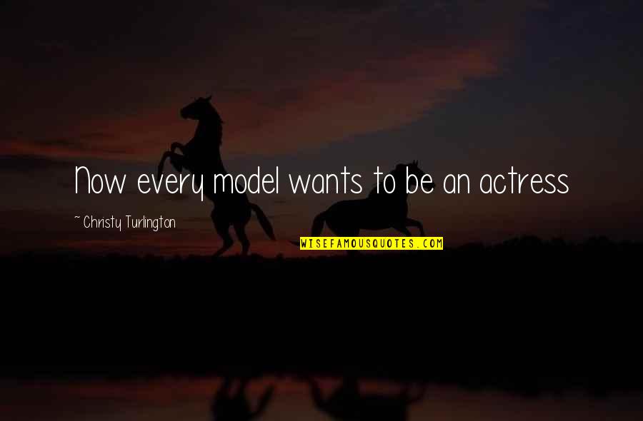 Actresses Quotes By Christy Turlington: Now every model wants to be an actress Actresses Quotes By Christy Turlington: Now every model wants to be an actress