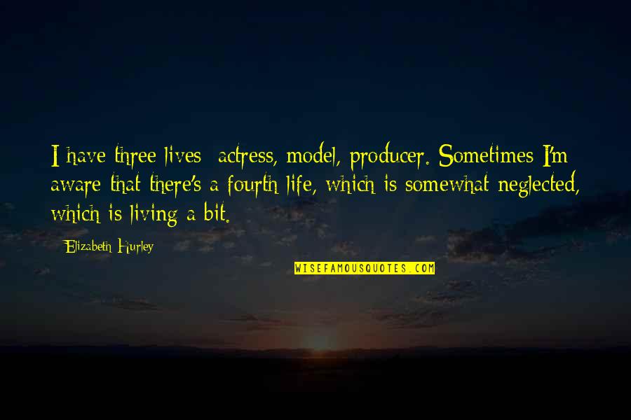 Actresses Quotes By Elizabeth Hurley: I have three lives: actress, model, producer. Sometimes Actresses Quotes By Elizabeth Hurley: I have three lives: actress, model, producer. Sometimes