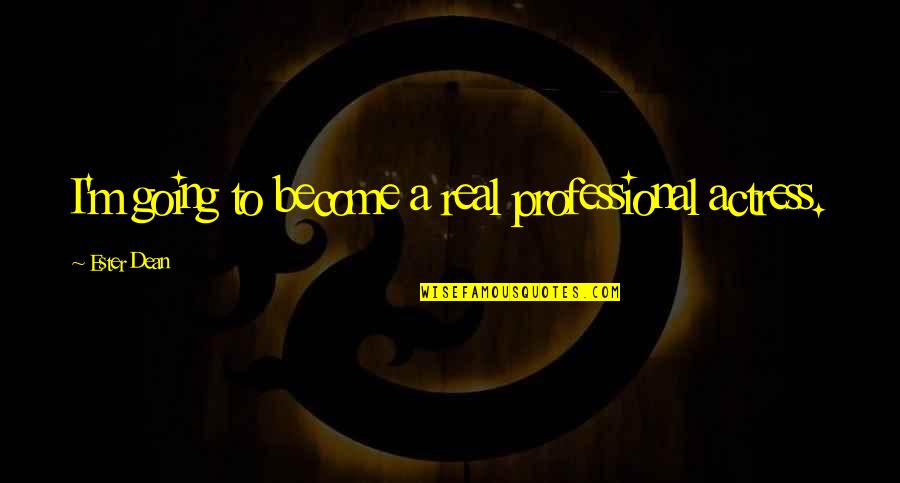 Actresses Quotes By Ester Dean: I'm going to become a real professional actress.