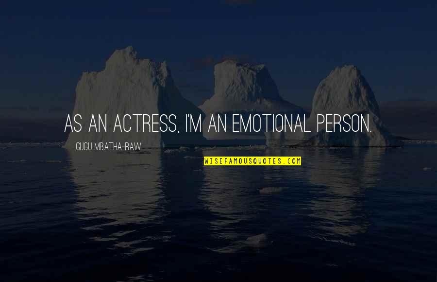 Actresses Quotes By Gugu Mbatha-Raw: As an actress, I'm an emotional person. Actresses Quotes By Gugu Mbatha-Raw: As an actress, I'm an emotional person.