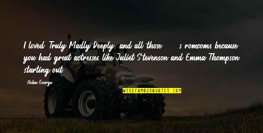 Actresses Quotes By Helen George: I loved 'Truly Madly Deeply' and all those Actresses Quotes By Helen George: I loved 'Truly Madly Deeply' and all those