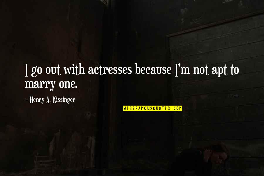 Actresses Quotes By Henry A. Kissinger: I go out with actresses because I'm not