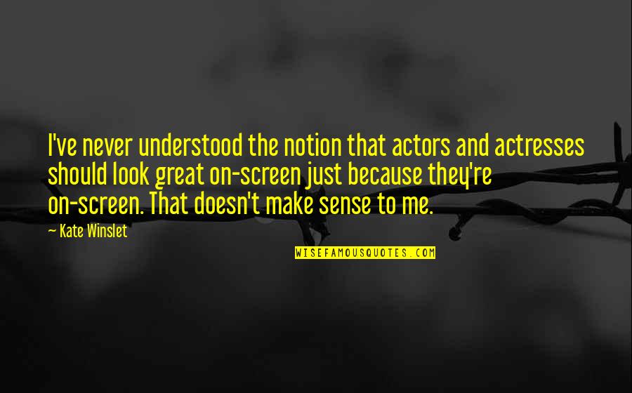 Actresses Quotes By Kate Winslet: I've never understood the notion that actors and