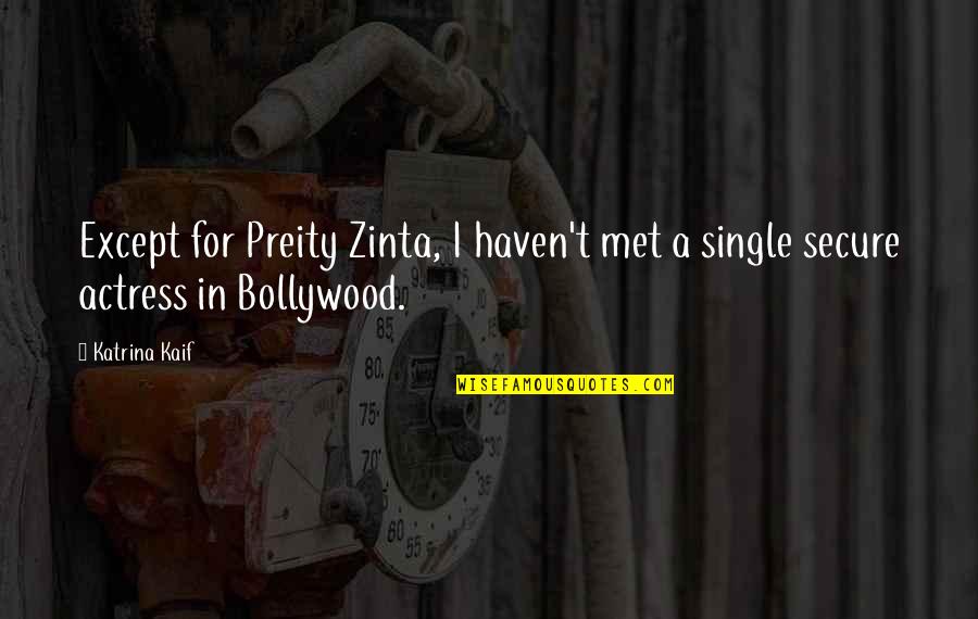 Actresses Quotes By Katrina Kaif: Except for Preity Zinta, I haven't met a