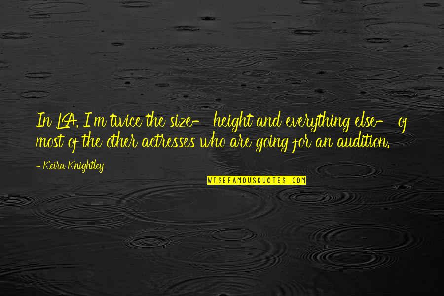 Actresses Quotes By Keira Knightley: In LA, I'm twice the size- height and Actresses Quotes By Keira Knightley: In LA, I'm twice the size- height and