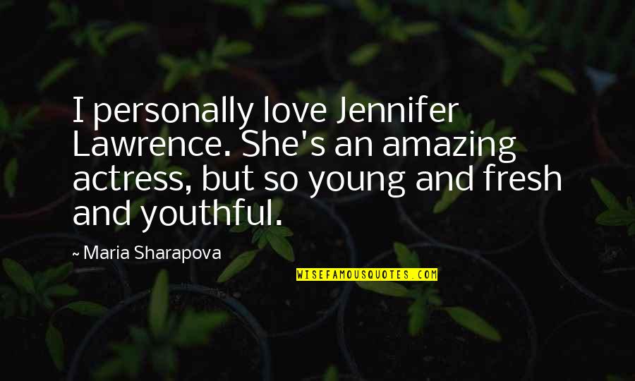 Actresses Quotes By Maria Sharapova: I personally love Jennifer Lawrence. She's an amazing Actresses Quotes By Maria Sharapova: I personally love Jennifer Lawrence. She's an amazing