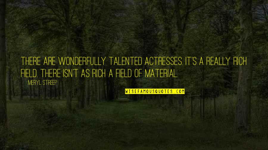 Actresses Quotes By Meryl Streep: There are wonderfully talented actresses. It's a really Actresses Quotes By Meryl Streep: There are wonderfully talented actresses. It's a really