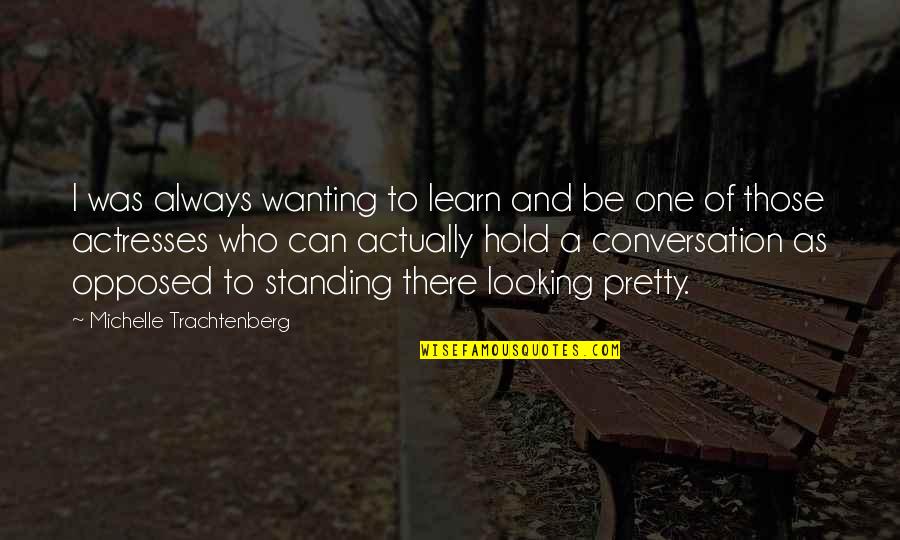 Actresses Quotes By Michelle Trachtenberg: I was always wanting to learn and be