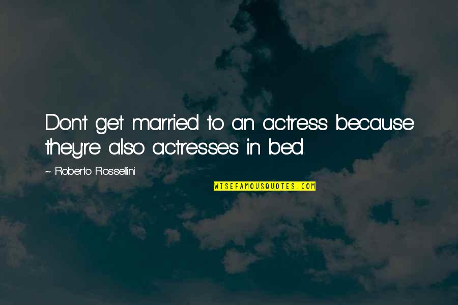 Actresses Quotes By Roberto Rossellini: Don't get married to an actress because they're Actresses Quotes By Roberto Rossellini: Don't get married to an actress because they're