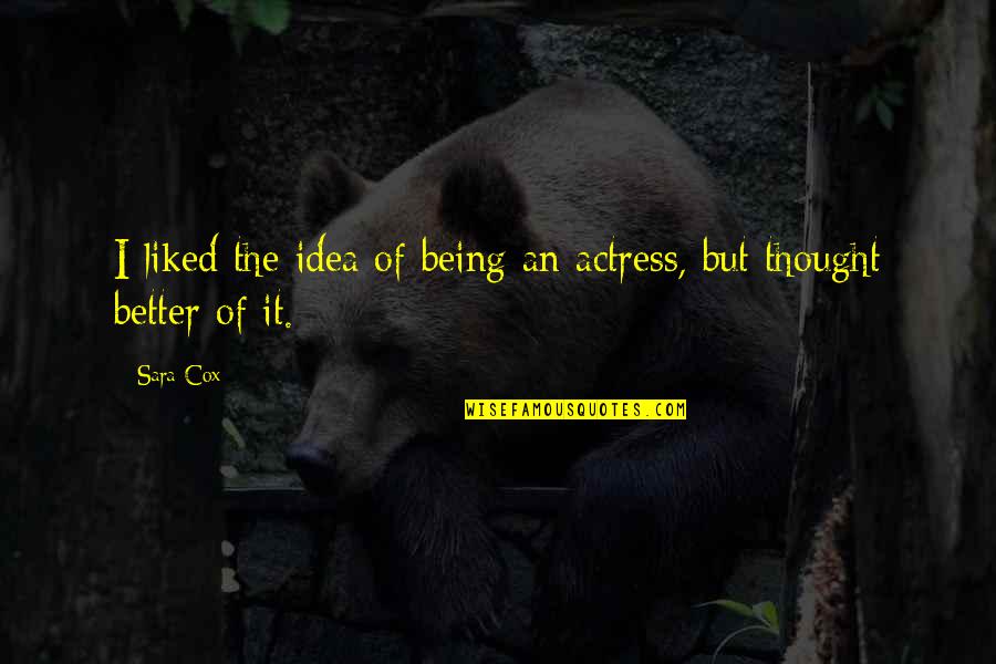 Actresses Quotes By Sara Cox: I liked the idea of being an actress, Actresses Quotes By Sara Cox: I liked the idea of being an actress,