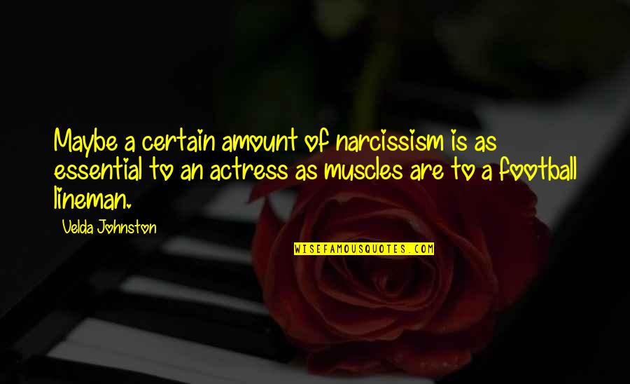 Actresses Quotes By Velda Johnston: Maybe a certain amount of narcissism is as