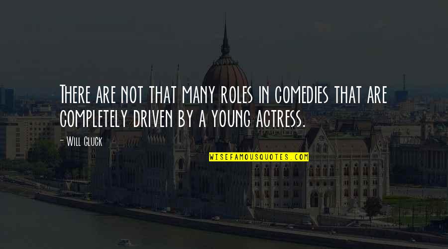 Actresses Quotes By Will Gluck: There are not that many roles in comedies