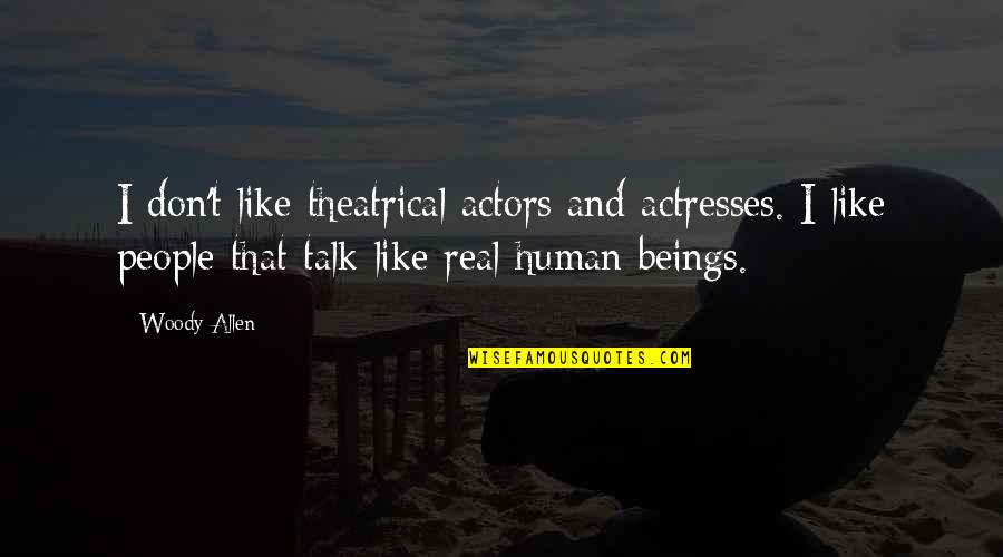 Actresses Quotes By Woody Allen: I don't like theatrical actors and actresses. I