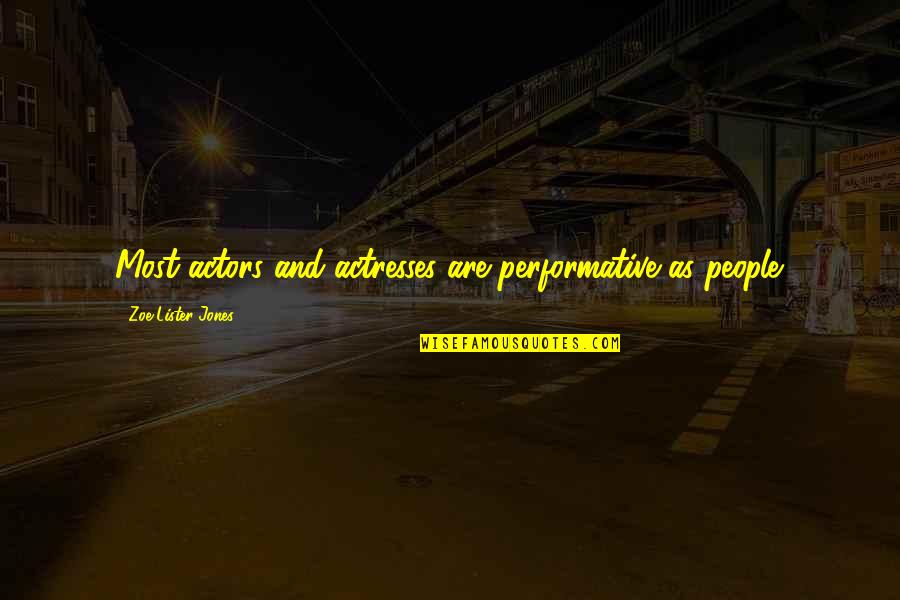 Actresses Quotes By Zoe Lister-Jones: Most actors and actresses are performative as people. Actresses Quotes By Zoe Lister-Jones: Most actors and actresses are performative as people.