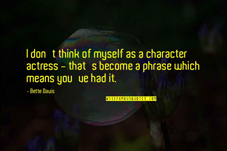 Actress's Quotes By Bette Davis: I don't think of myself as a character