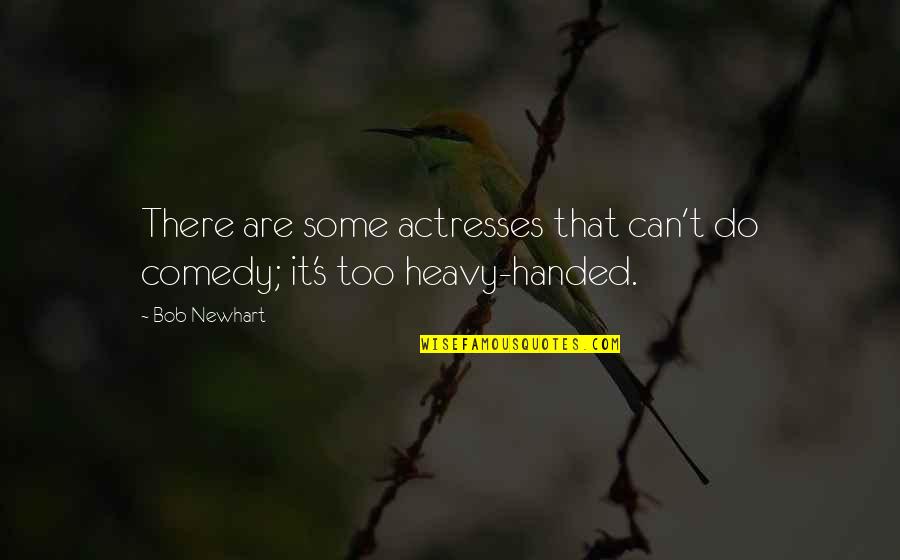Actress's Quotes By Bob Newhart: There are some actresses that can't do comedy;