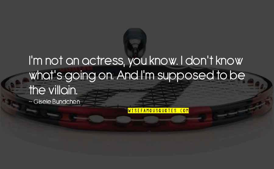 Actress's Quotes By Gisele Bundchen: I'm not an actress, you know. I don't