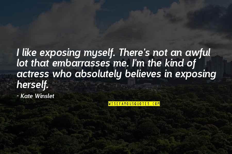 Actress's Quotes By Kate Winslet: I like exposing myself. There's not an awful
