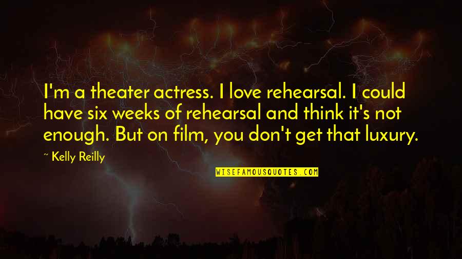 Actress's Quotes By Kelly Reilly: I'm a theater actress. I love rehearsal. I