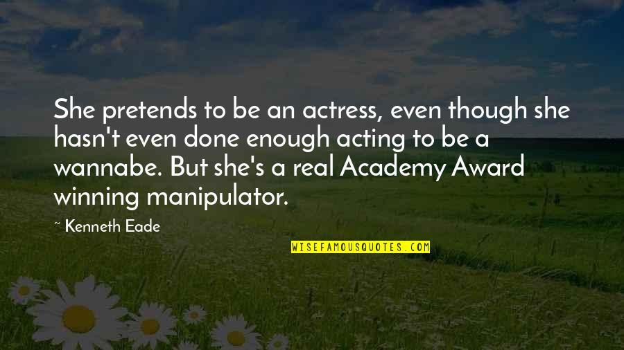 Actress's Quotes By Kenneth Eade: She pretends to be an actress, even though