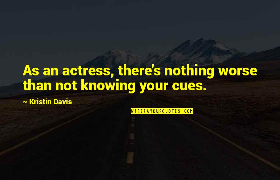 Actress's Quotes By Kristin Davis: As an actress, there's nothing worse than not