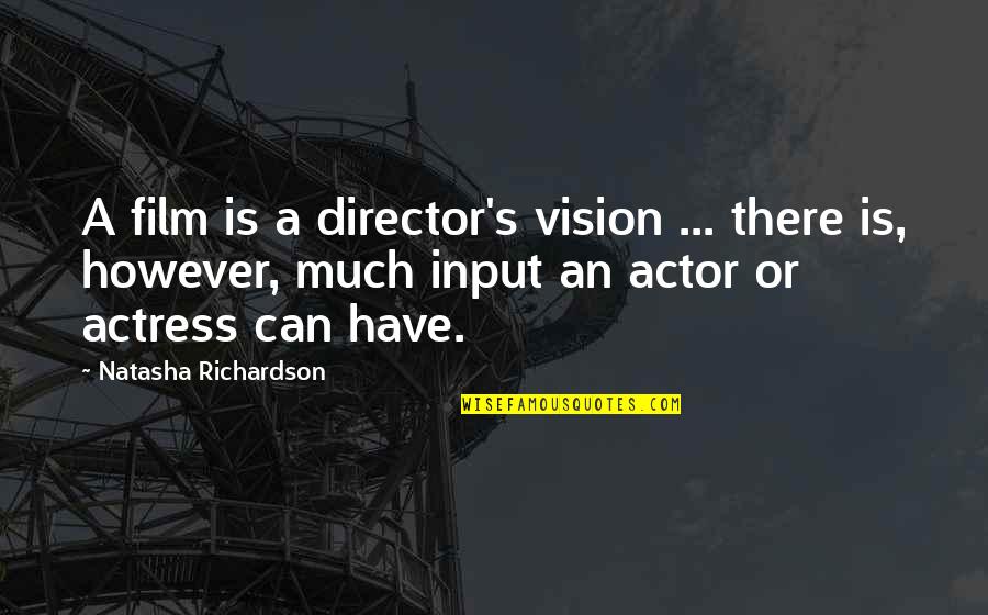 Actress's Quotes By Natasha Richardson: A film is a director's vision ... there