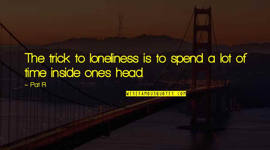 Actress's Quotes By Pat R: The trick to loneliness is to spend a