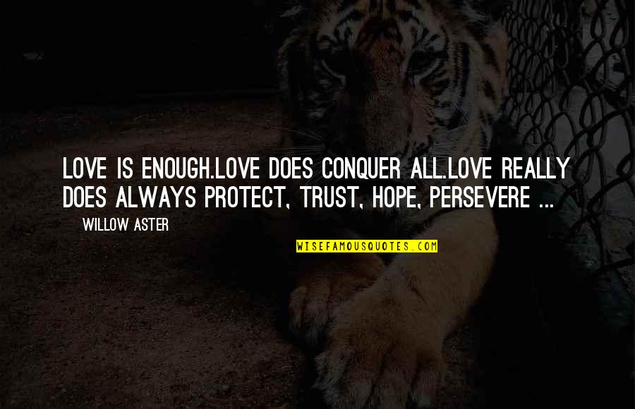 Actrices Argentinas Quotes By Willow Aster: Love is enough.Love does conquer all.Love really does Actrices Argentinas Quotes By Willow Aster: Love is enough.Love does conquer all.Love really does