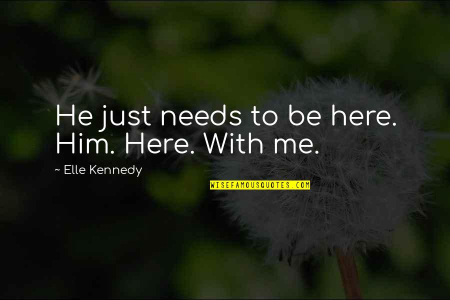 Actrices Famosas Quotes By Elle Kennedy: He just needs to be here. Him. Here.