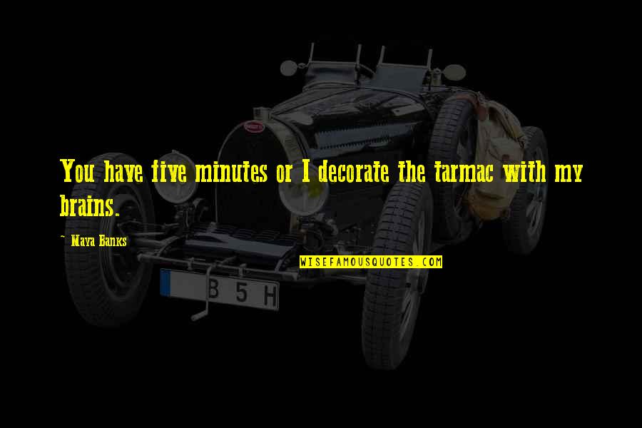 Acts 10 40 Quotes By Maya Banks: You have five minutes or I decorate the