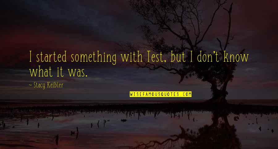 Acts 10 40 Quotes By Stacy Keibler: I started something with Test, but I don't Acts 10 40 Quotes By Stacy Keibler: I started something with Test, but I don't