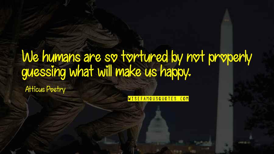 Acts Of Apostles Quotes By Atticus Poetry: We humans are so tortured by not properly