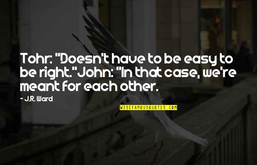 Acts Of Apostles Quotes By J.R. Ward: Tohr: "Doesn't have to be easy to be Acts Of Apostles Quotes By J.R. Ward: Tohr: "Doesn't have to be easy to be
