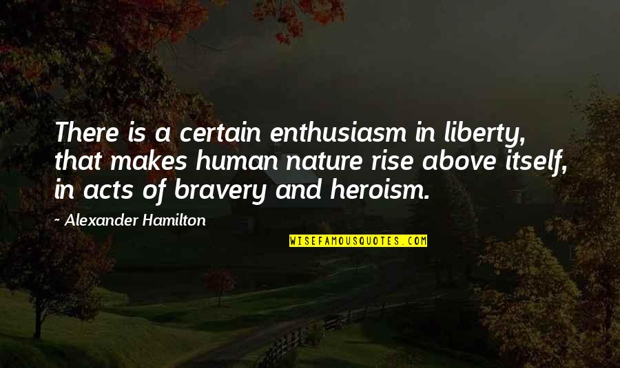 Acts Of Bravery Quotes By Alexander Hamilton: There is a certain enthusiasm in liberty, that
