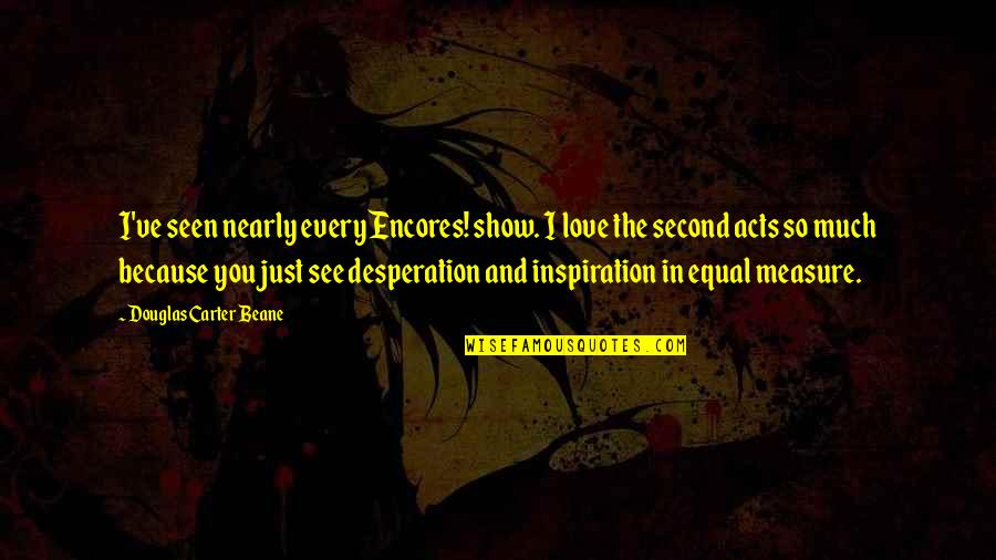 Acts Of Desperation Quotes By Douglas Carter Beane: I've seen nearly every Encores! show. I love