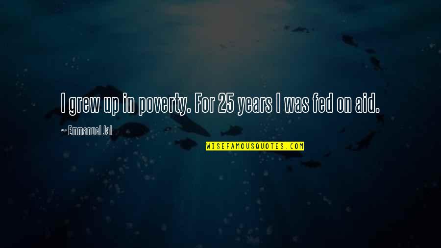 Acts Of Desperation Quotes By Emmanuel Jal: I grew up in poverty. For 25 years