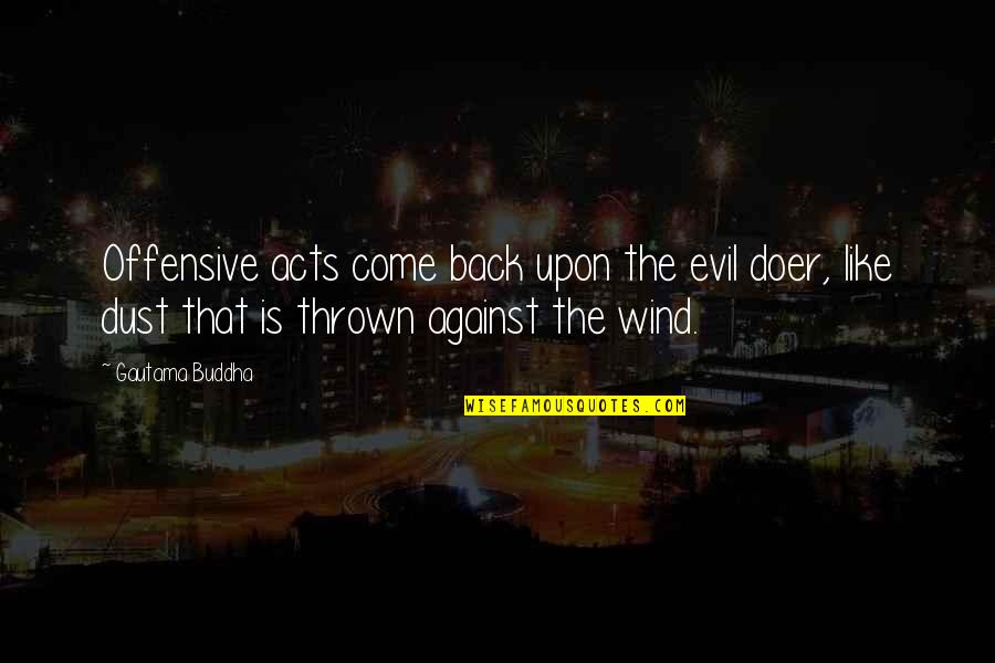 Acts Of Evil Quotes By Gautama Buddha: Offensive acts come back upon the evil doer,